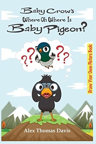 Download Baby Crow's Where Oh Where Is Baby Pigeon: Draw Your Own Picture Book - Alex Thomas Davis | PDF