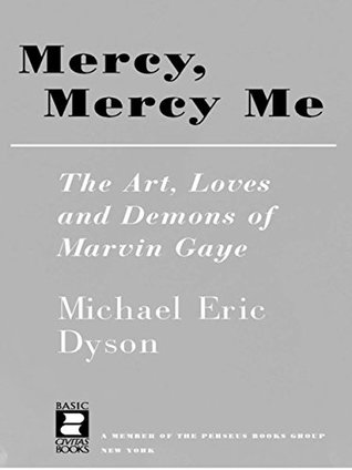 Read Online Mercy, Mercy Me: The Art, Loves and Demons of Marvin Gaye - Michael Eric Dyson file in ePub