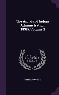 Read Online The Annals of Indian Administration (1858), Volume 2 - Meredith Townsend file in PDF