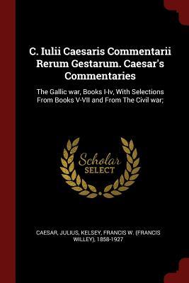 Read Online C. Iulii Caesaris Commentarii Rerum Gestarum. Caesar's Commentaries: The Gallic War, Books I-IV, with Selections from Books V-VII and from the Civil War; - Gaius Julius Caesar file in ePub