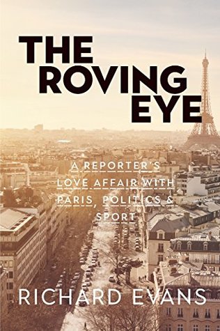 Read The Roving Eye: A Reporter's Love Affair with Paris, Politics & Sport - Richard Evans file in ePub