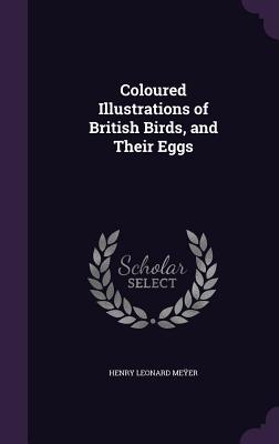 Download Coloured Illustrations of British Birds, and Their Eggs - Henry Leonard Meyer | ePub