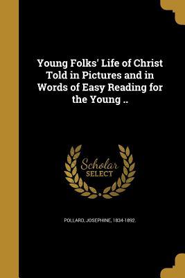 Read Online Young Folks' Life of Christ Told in Pictures and in Words of Easy Reading for the Young .. - Josephine Pollard | ePub