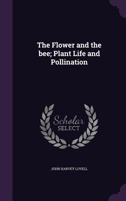 Read Online The Flower and the Bee; Plant Life and Pollination - John Harvey Lovell file in ePub