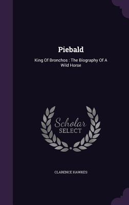Download Piebald: King of Bronchos: The Biography of a Wild Horse - Clarence Hawkes | ePub