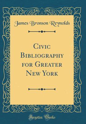Read Civic Bibliography for Greater New York (Classic Reprint) - James Bronson Reynolds file in PDF