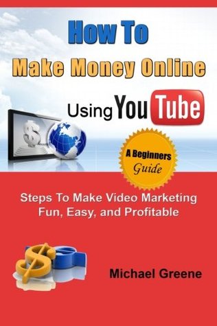 Read How to Make Money Online Using YouTube: Steps To Make Video Marketing Fun, Easy, and Profitable: Volume 1 (You Tube, Video Marketing, How To Make Money Online) - Michael Greene file in PDF