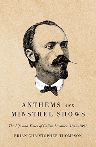Full Download Anthems and Minstrel Shows: The Life and Times of Calixa Lavallée, 1842-1891 - Brian Christopher Thompson file in ePub