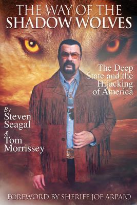 Read Online The Way of the Shadow Wolves: The Deep State and the Hijacking of America - Steven Seagal file in PDF