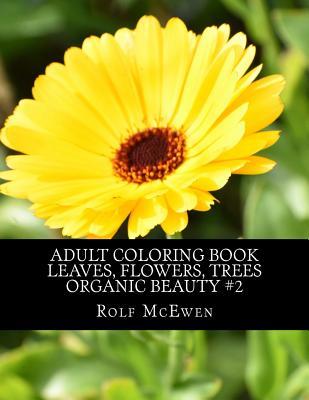 Read Online Adult Coloring Book - Leaves, Flowers, Trees -Organic Beauty #2 - Rolf McEwen | ePub