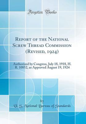 Download Report of the National Screw Thread Commission (Revised, 1924): Authorized by Congress, July 18, 1918, H. R. 10852, as Approved August 19, 1924 (Classic Reprint) - U S National Bureau of Standards | PDF