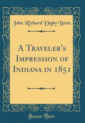 Full Download A Traveler's Impression of Indiana in 1851 (Classic Reprint) - John Richard Digby Beste | ePub