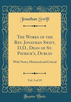 Read Online The Works of the Rev. Jonathan Swift, D.D., Dean of St. Patrick's, Dublin, Vol. 3 of 19: With Notes, Historical and Critical (Classic Reprint) - Jonathan Swift | ePub