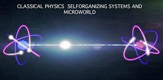 Download Classical physics self organizing systems and microworld. - Wayne Wallace | PDF