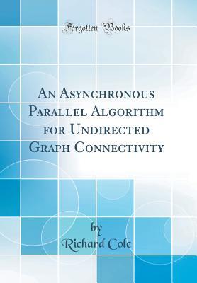 Full Download An Asynchronous Parallel Algorithm for Undirected Graph Connectivity (Classic Reprint) - Richard Cole | ePub
