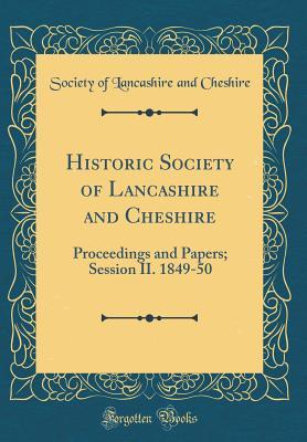 Download Historic Society of Lancashire and Cheshire: Proceedings and Papers; Session II. 1849-50 (Classic Reprint) - Society of Lancashire and Cheshire file in ePub