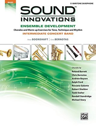 Download Sound Innovations for Concert Band: Ensemble Development for Intermediate Concert Band - E-Flat Baritone Saxophone: Chorales and Warm-up Exercises for  Rhythm (Sound Innovations Series for Band) - Peter Boonshaft | ePub