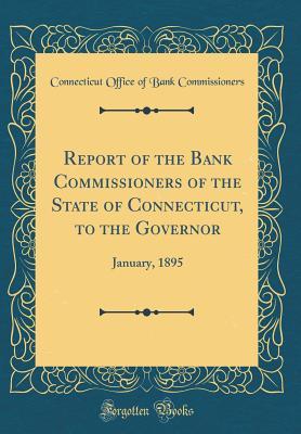 Read Report of the Bank Commissioners of the State of Connecticut, to the Governor: January, 1895 (Classic Reprint) - Connecticut Office of Ban Commissioners file in ePub