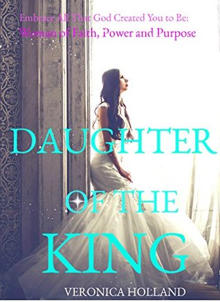 Download Daughter of the King:Embrace All God Created You to Be:Woman of Faith, Power, Purpose - Veronica Holland file in ePub