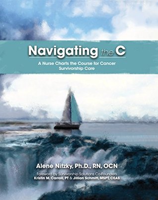 Full Download Navigating the C: A Nurse Charts the Course for Cancer Survivorship Care - Alene Nitzky | ePub