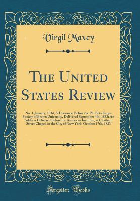 Read The United States Review: No. 1-January, 1834; A Discourse Before the Phi Beta Kappa Society of Brown University, Delivered September 4th, 1833; An Address Delivered Before the American Institute, at Chatham Street Chapel, in the City of New York, October - Virgil Maxcy | PDF