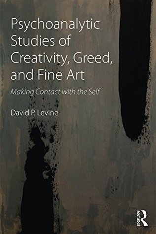 Full Download Psychoanalytic Studies of Creativity, Greed, and Fine Art: Making Contact with the Self - David P. Levine file in PDF
