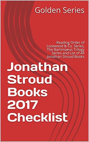 Full Download Jonathan Stroud Books 2017 Checklist: Reading Order of Lockwood & Co. Series, The Bartimaeus Trilogy Series and List of All Jonathan Stroud Books - Golden Series file in PDF