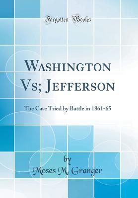 Read Online Washington Vs; Jefferson: The Case Tried by Battle in 1861-65 (Classic Reprint) - Moses M. Granger | ePub