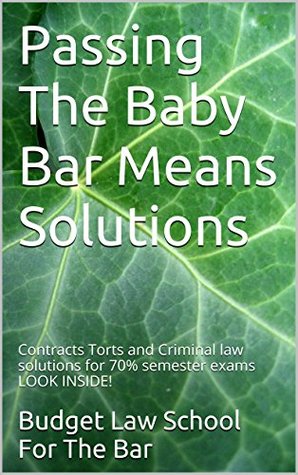 Download Passing The Baby Bar Means Solutions Writers of 6 model bar essays **Law e-book: Contracts Torts and Criminal law - 75% definitions for law school exams LOOK INSIDE! - Budget Law School For the Bar file in PDF