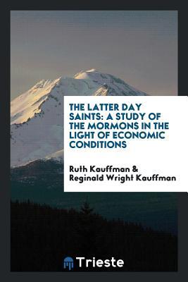 Full Download The Latter Day Saints; A Study of the Mormons in the Light of Economic Conditions - Ruth Kauffman file in ePub