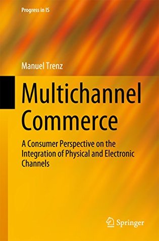 Download Multichannel Commerce: A Consumer Perspective on the Integration of Physical and Electronic Channels (Progress in IS) - Manuel Trenz | ePub