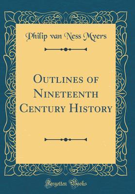 Download Outlines of Nineteenth Century History (Classic Reprint) - Philip Van Ness Myers file in PDF