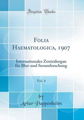Read Folia Haematologica, 1907, Vol. 4: Internationales Zentralorgan F�r Blut-Und Serumforschung (Classic Reprint) - Artur Pappenheim file in ePub