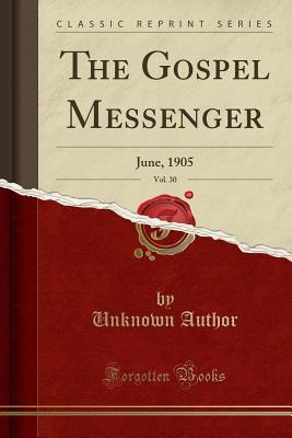 Download The Gospel Messenger, Vol. 30: June, 1905 (Classic Reprint) - Unknown | ePub