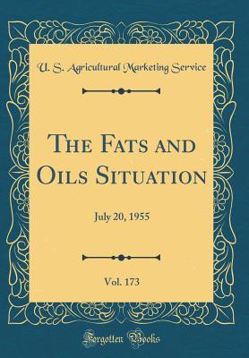 Read Online The Fats and Oils Situation, Vol. 173: July 20, 1955 (Classic Reprint) - U S Agricultural Marketing Service file in PDF