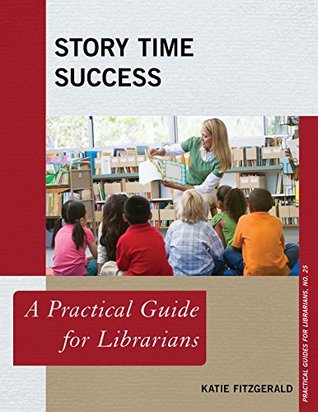 Read Online Story Time Success: A Practical Guide for Librarians - Katie Fitzgerald | PDF
