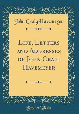 Read Online Life, Letters and Addresses of John Craig Havemeyer (Classic Reprint) - John Craig Havemeyer | ePub