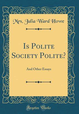 Download Is Polite Society Polite?: And Other Essays (Classic Reprint) - Julia Ward Howe | ePub