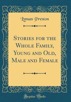 Full Download Stories for the Whole Family, Young and Old, Male and Female (Classic Reprint) - Lyman Preston | ePub