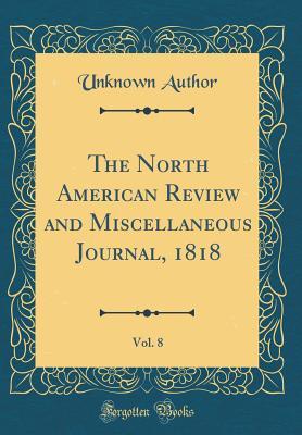 Download The North American Review and Miscellaneous Journal, 1818, Vol. 8 (Classic Reprint) - Unknown | ePub