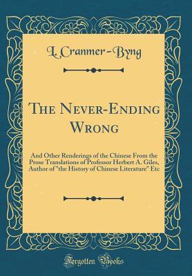 Read Online The Never-Ending Wrong: And Other Renderings of the Chinese from the Prose Translations of Professor Herbert A. Giles, Author of the History of Chinese Literature Etc (Classic Reprint) - L. Cranmer-Byng file in ePub