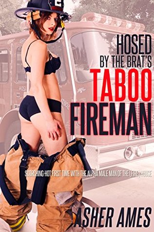 Read Hosed by the Brat's Taboo Fireman: Scorching-Hot First Time with the Alpha Male Man of the (Fire) House - Asher Ames | ePub