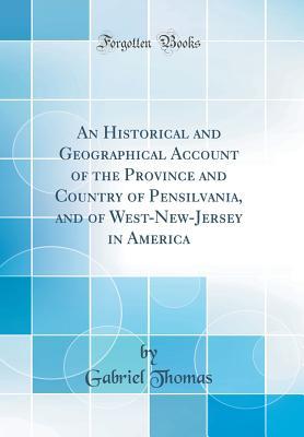 Full Download An Historical and Geographical Account of the Province and Country of Pensilvania, and of West-New-Jersey in America (Classic Reprint) - Gabriel Thomas file in ePub