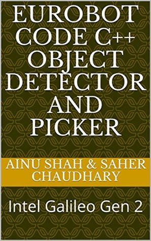Full Download Eurobot Code C   Object Detector and Picker: Intel Galileo Gen 2 - Ainu Shah | ePub