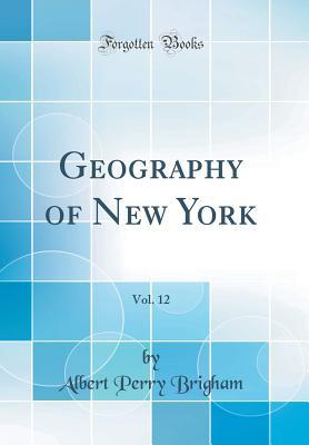 Read Geography of New York, Vol. 12 (Classic Reprint) - Albert Perry Brigham file in PDF
