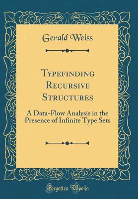 Read Typefinding Recursive Structures: A Data-Flow Analysis in the Presence of Infinite Type Sets (Classic Reprint) - Gerald Weiss file in PDF