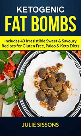 Read Ketogenic Fat Bombs: Includes 40 Irresistible Sweet & Savoury Recipes For Gluten Free, Paleo & Keto Diets - Julie Sissons file in PDF