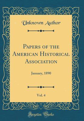 Read Papers of the American Historical Association, Vol. 4: January, 1890 (Classic Reprint) - American Historical Association | PDF