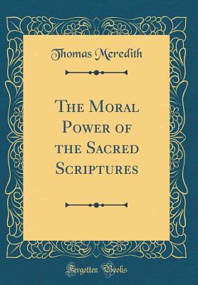 Read Online The Moral Power of the Sacred Scriptures (Classic Reprint) - Thomas Meredith file in ePub