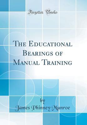 Download The Educational Bearings of Manual Training (Classic Reprint) - James Phinney Munroe | PDF
